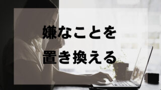 嫌な事は「別目的に置き換える術」で乗り越えていこう！