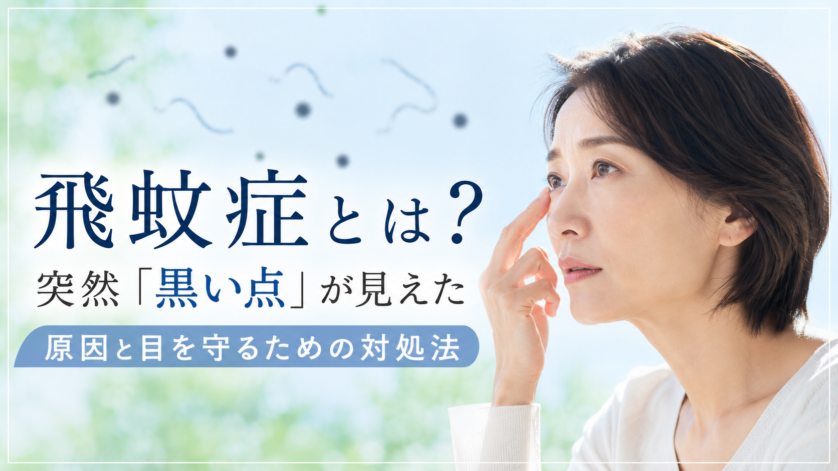飛蚊症で突然黒い点が見える症状をイメージした女性と、「飛蚊症とは？突然『黒い点』が見えた原因と目を守るための対処法」のタイトルを配置したアイキャッチ画像。